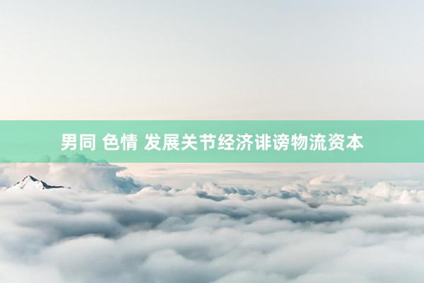 男同 色情 发展关节经济诽谤物流资本