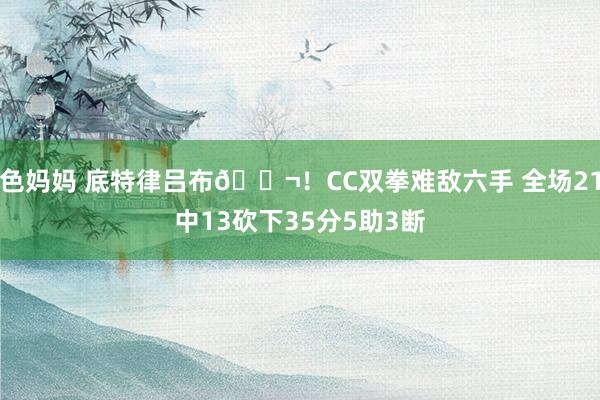色妈妈 底特律吕布😬！CC双拳难敌六手 全场21中13砍下35分5助3断